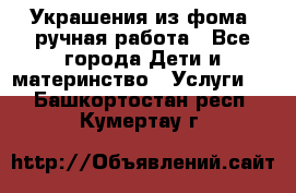 Украшения из фома  ручная работа - Все города Дети и материнство » Услуги   . Башкортостан респ.,Кумертау г.